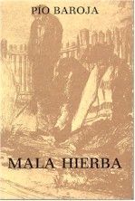 Mala hierba – Pío Baroja Mala hierba - Pío Baroja