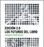 Edición 2.0 Los futuros del libro – Joaquín Rodríguez Edición 2.0 Los futuros del libro – Joaquín Rodríguez
