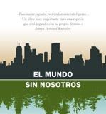 El mundo sin nosotros – Alan Weisman El mundo sin nosotros - Alan Weisman