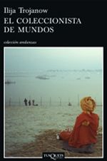 El coleccionista de mundos - Ilija Trojanow