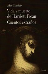 Vida y muerte de Harriett Frean / Cuentos extraños - May Sinclair