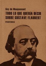 Todo lo que quería decir sobre Gustave Flaubert - Guy de Maupassant