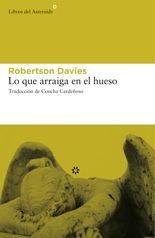 Lo que arraiga en el hueso - Robertson Davies