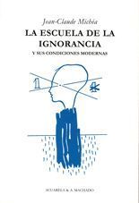 La escuela de la ignorancia y sus condiciones modernas - Jean Claude Michéa