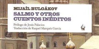 Salmo y otros cuentos inéditos – Mijaíl Bulgákov Mijaíl Bulgákov - Salmo y otros cuentos inéditos