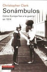 Sonámbulos. Cómo Europa fue a la guerra en 1914 - Christopher Clark