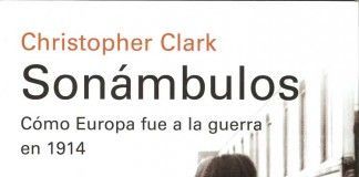 Sonámbulos. Cómo Europa fue a la guerra en 1914 – Christopher Clark Sonámbulos. Cómo Europa fue a la guerra en 1914 - Christopher Clark